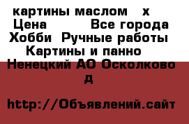 картины маслом 21х30 › Цена ­ 500 - Все города Хобби. Ручные работы » Картины и панно   . Ненецкий АО,Осколково д.